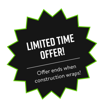 Limited time offer! Offer ends when construction wraps